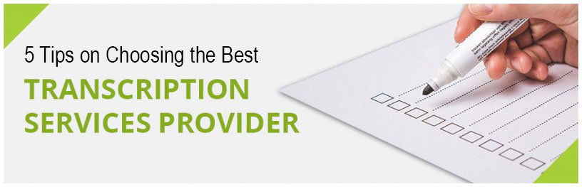 5 Tips on Choosing the Best Transcription Services Provider