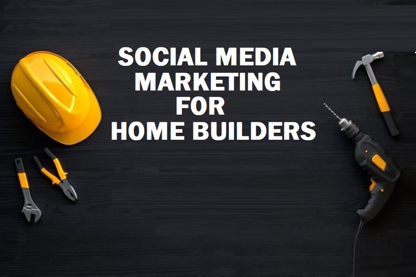 Social Media Marketing for Home Builders