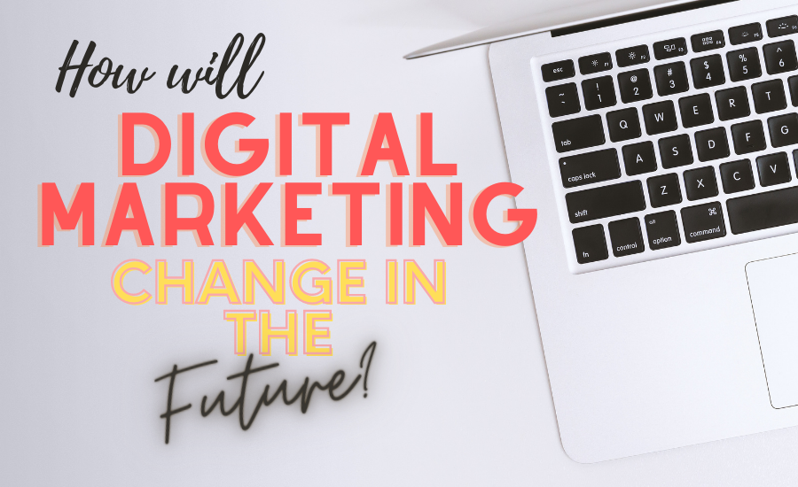 How Will Digital Marketing Change in the Future?